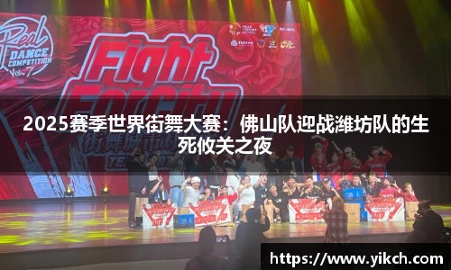 2025赛季世界街舞大赛：佛山队迎战潍坊队的生死攸关之夜