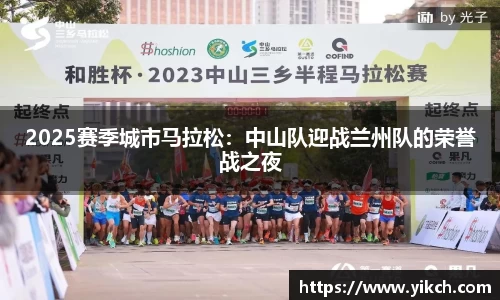 2025赛季城市马拉松：中山队迎战兰州队的荣誉战之夜