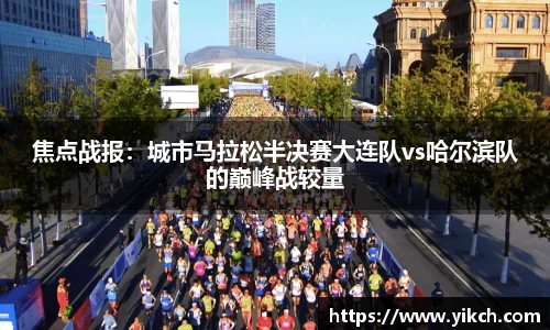焦点战报：城市马拉松半决赛大连队vs哈尔滨队的巅峰战较量