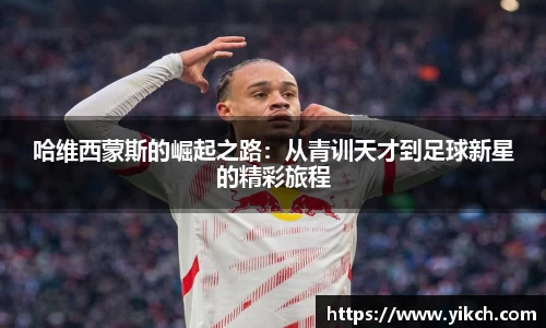 哈维西蒙斯的崛起之路：从青训天才到足球新星的精彩旅程